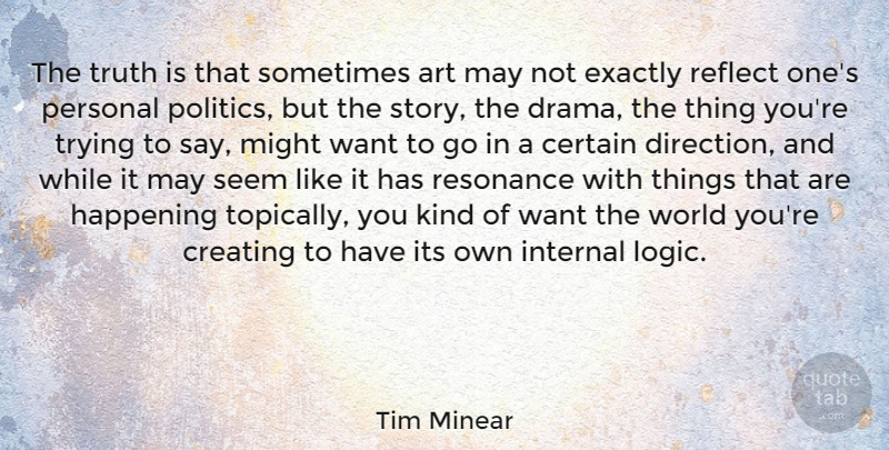Tim Minear Quote About Art, Certain, Creating, Exactly, Happening: The Truth Is That Sometimes...