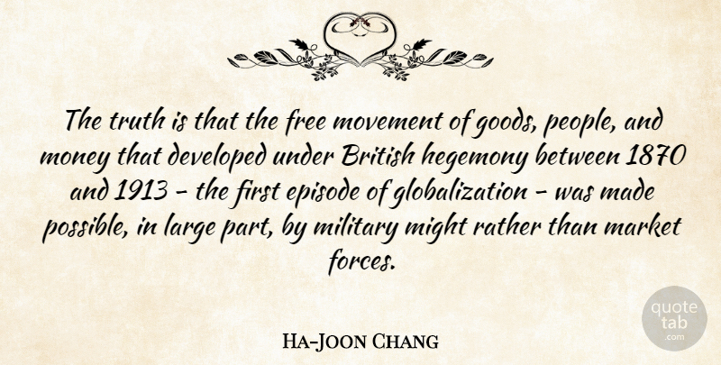 Ha-Joon Chang Quote About British, Developed, Episode, Free, Large: The Truth Is That The...