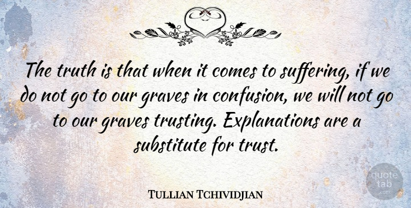 Tullian Tchividjian Quote About Confusion, Suffering, Truth Is: The Truth Is That When...
