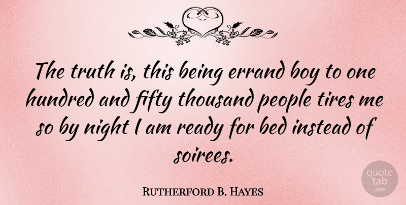 Rutherford B. Hayes Quote About Boys, Night, People: The Truth Is This Being...