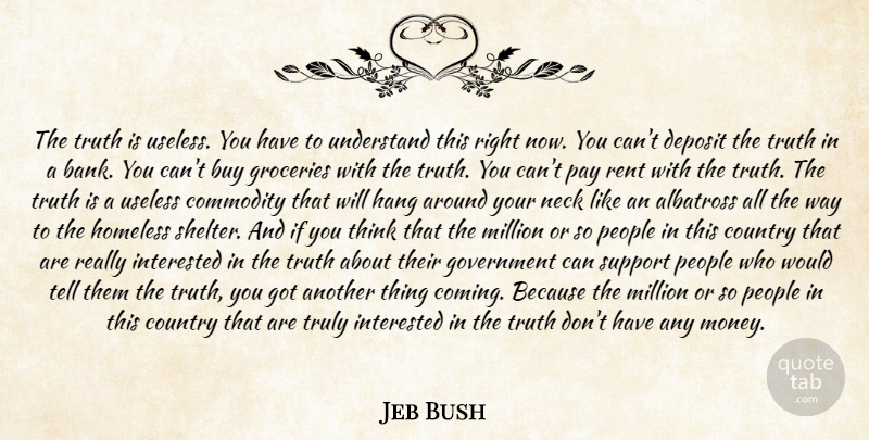 Jeb Bush Quote About Buy, Commodity, Country, Government, Hang: The Truth Is Useless You...