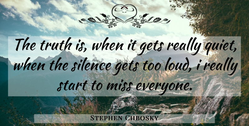 Stephen Chbosky Quote About Missing, Silence, Quiet: The Truth Is When It...