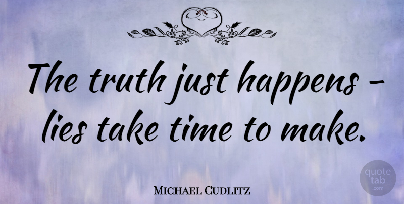 Michael Cudlitz Quote About Lying, Take Time, Happens: The Truth Just Happens Lies...