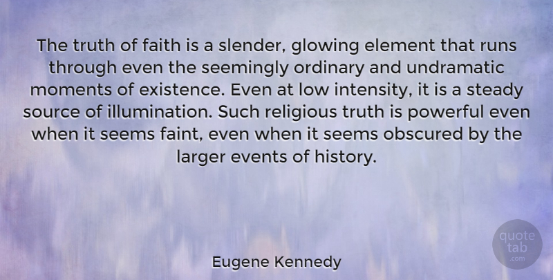 Eugene Kennedy Quote About Element, Events, Faith, Glowing, History: The Truth Of Faith Is...