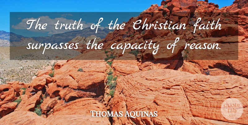 Thomas Aquinas Quote About Christian, Reason, Capacity: The Truth Of The Christian...