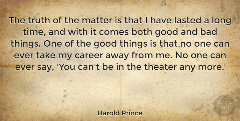Harold Prince Quote About Bad, Both, Career, Good, Lasted: The Truth Of The Matter...
