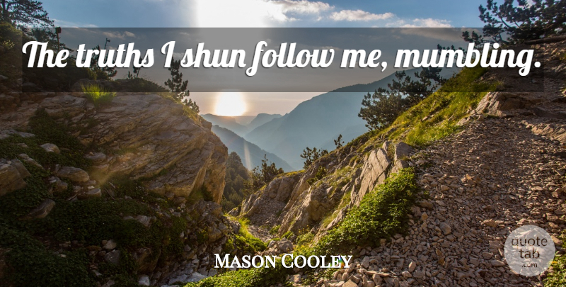 Mason Cooley Quote About Truth, Follow Me: The Truths I Shun Follow...