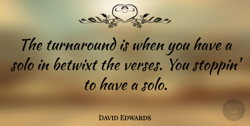 David Edwards Quote About undefined: The Turnaround Is When You...