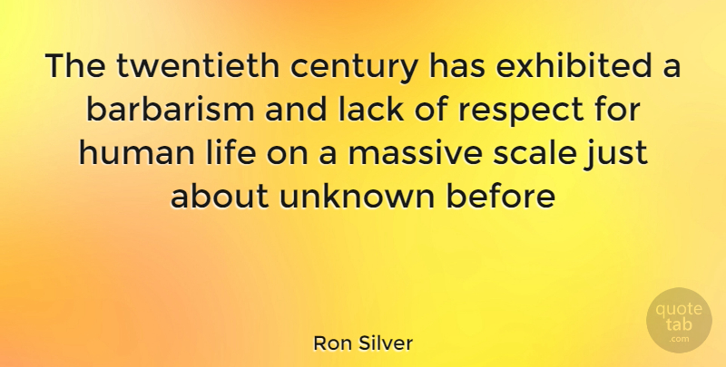 Ron Silver Quote About Scales, Barbarism, Human Life: The Twentieth Century Has Exhibited...