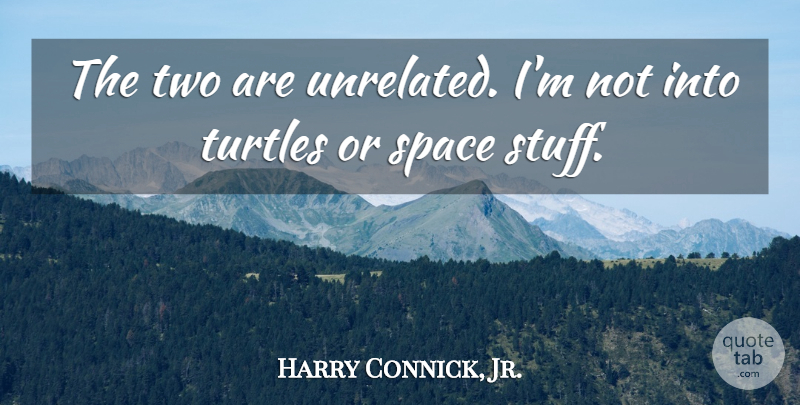 Harry Connick, Jr. Quote About American Musician, Space: The Two Are Unrelated Im...