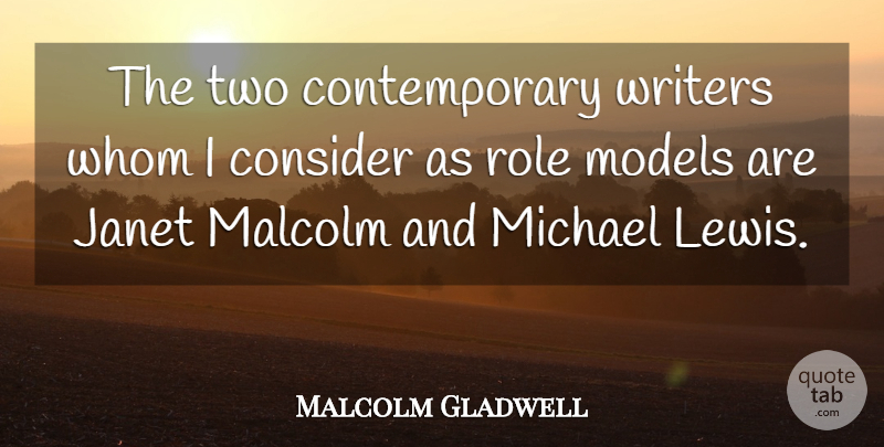 Malcolm Gladwell Quote About Malcolm, Michael, Models, Whom: The Two Contemporary Writers Whom...