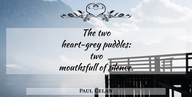 Paul Celan Quote About Heart, Two, Silence: The Two Heart Grey Puddles...