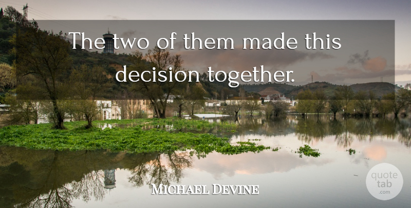 Michael Devine Quote About Decision: The Two Of Them Made...