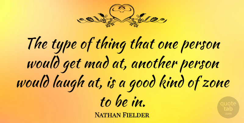 Nathan Fielder Quote About Good, Type, Zone: The Type Of Thing That...