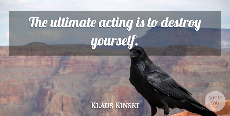 Klaus Kinski Quote About Acting, Ultimate: The Ultimate Acting Is To...