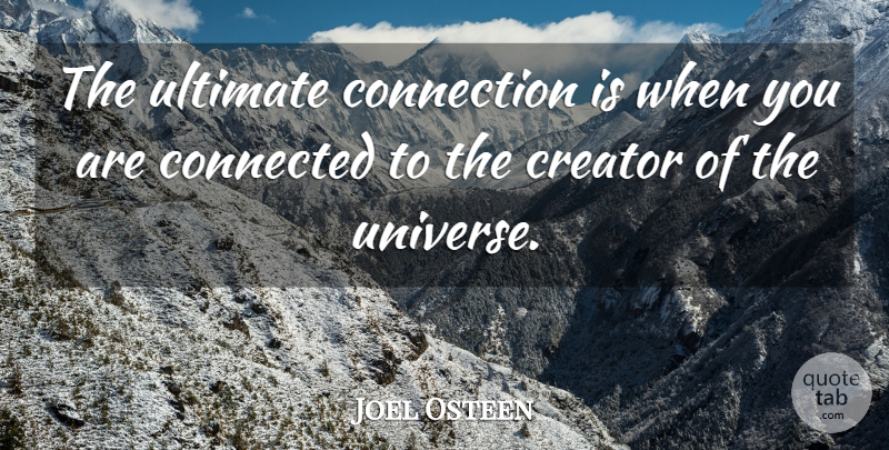 Joel Osteen Quote About Connections, Creator, Connected: The Ultimate Connection Is When...