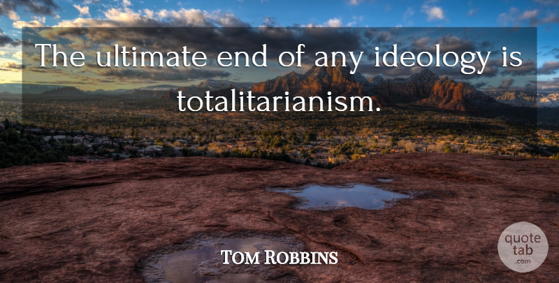 Tom Robbins Quote About Ends, Ideology, Ultimate: The Ultimate End Of Any...