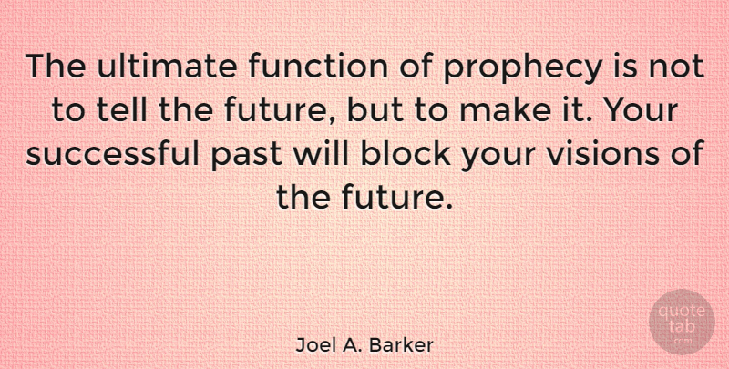 Joel A. Barker Quote About Block, Function, Future, Past, Prophecy: The Ultimate Function Of Prophecy...