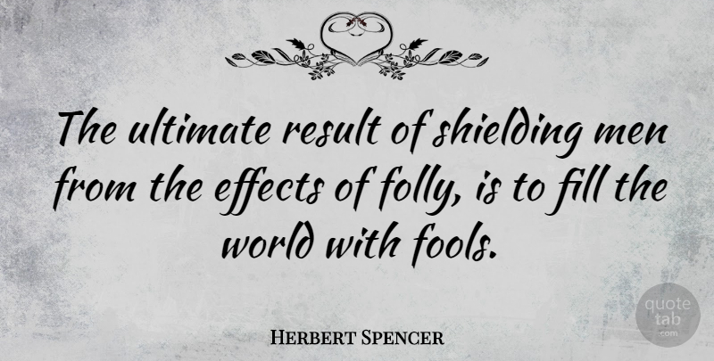 Herbert Spencer Quote About Silly, Humor, Men: The Ultimate Result Of Shielding...