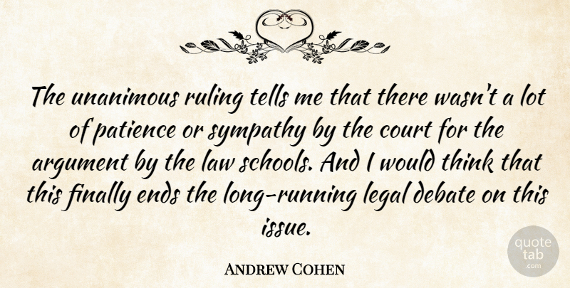 Andrew Cohen Quote About Argument, Court, Debate, Ends, Finally: The Unanimous Ruling Tells Me...