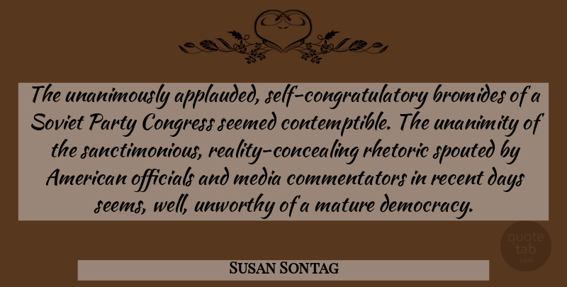 Susan Sontag Quote About Party, Reality, Self: The Unanimously Applauded Self Congratulatory...