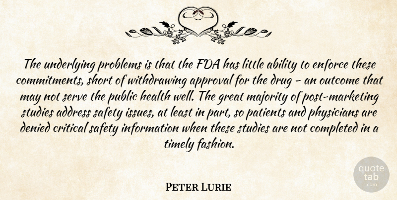 Peter Lurie Quote About Ability, Address, Approval, Completed, Critical: The Underlying Problems Is That...