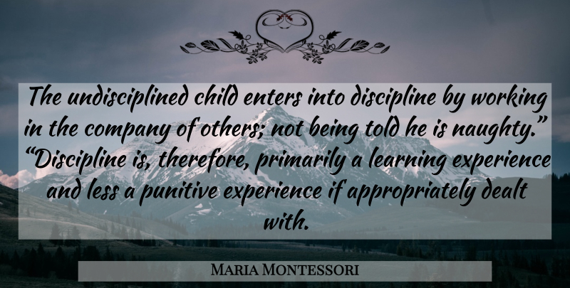 Maria Montessori Quote About Children, Naughty, Discipline: The Undisciplined Child Enters Into...
