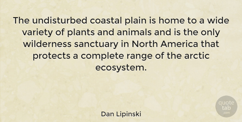 Dan Lipinski Quote About Home, Animal, Ecosystems: The Undisturbed Coastal Plain Is...