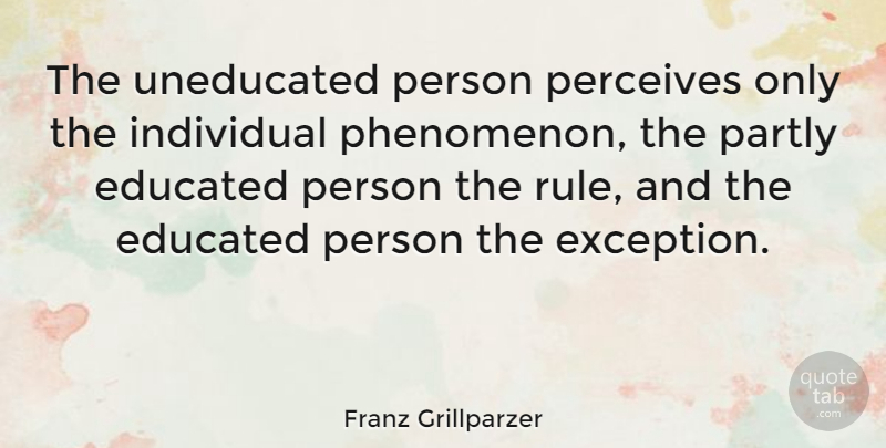 Franz Grillparzer Quote About Individual, Educated, Phenomenon: The Uneducated Person Perceives Only...