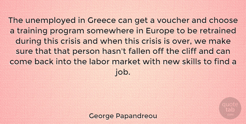 George Papandreou Quote About Choose, Cliff, Europe, Fallen, Greece: The Unemployed In Greece Can...
