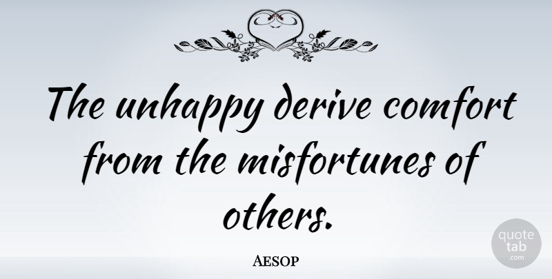 Aesop Quote About Happiness, You Make Me Happy, Comforting: The Unhappy Derive Comfort From...