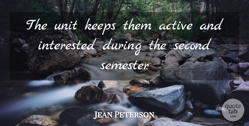 Jean Peterson Quote About Active, Interested, Keeps, Second, Unit: The Unit Keeps Them Active...