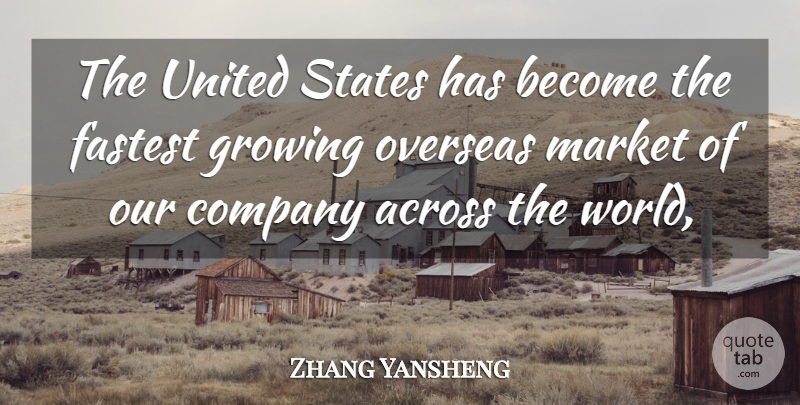 Zhang Yansheng Quote About Across, Company, Fastest, Growing, Market: The United States Has Become...
