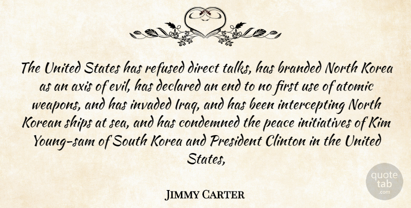 Jimmy Carter Quote About Atomic, Branded, Clinton, Condemned, Direct: The United States Has Refused...