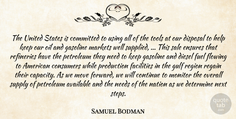 Samuel Bodman Quote About Available, Committed, Consumers, Continue, Determine: The United States Is Committed...