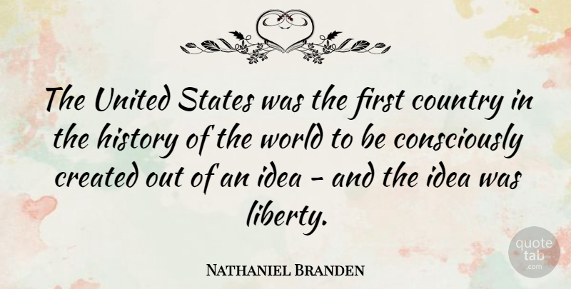 Nathaniel Branden Quote About Country, Created, History, United: The United States Was The...