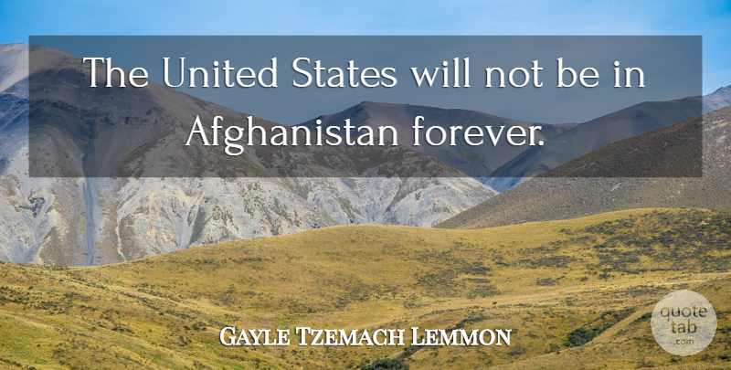 Gayle Tzemach Lemmon Quote About Forever, United States, Afghanistan: The United States Will Not...