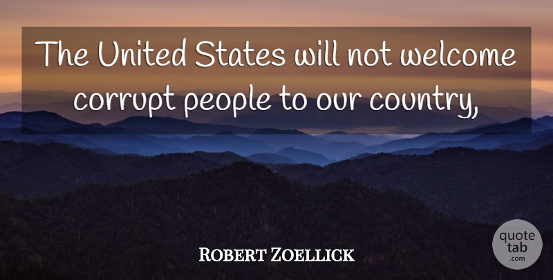 Robert Zoellick Quote About Corrupt, People, States, United, Welcome: The United States Will Not...