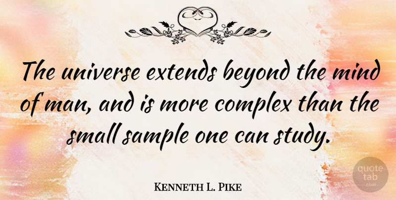Kenneth L. Pike Quote About American Sociologist, Complex, Man, Mind, Sample: The Universe Extends Beyond The...