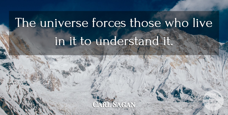 Carl Sagan Quote About Force, Regularity, Predictability: The Universe Forces Those Who...
