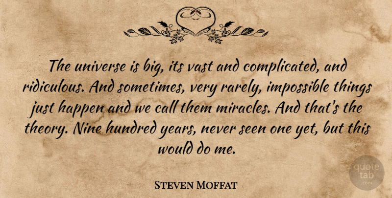 Steven Moffat Quote About Years, Impossible Things, Miracle: The Universe Is Big Its...