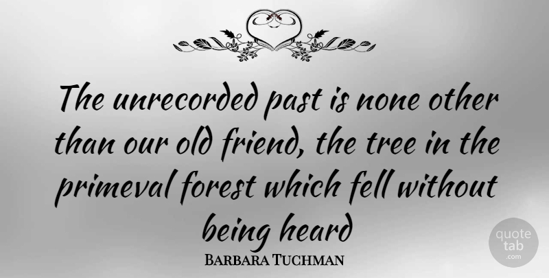 Barbara Tuchman Quote About Past, Tree, Old Friends: The Unrecorded Past Is None...