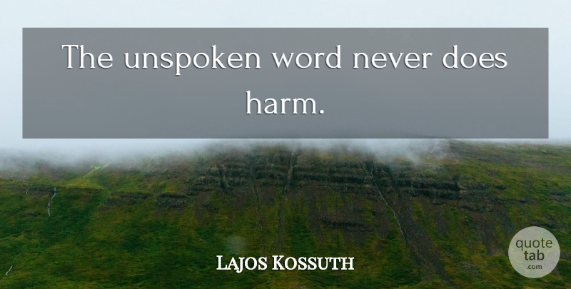 Lajos Kossuth Quote About Silence, Unspoken Words, Doe: The Unspoken Word Never Does...