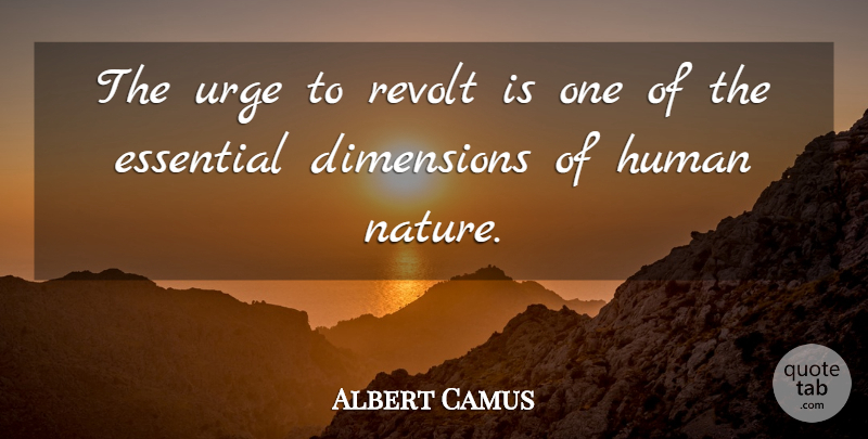 Albert Camus Quote About Dimensions, Essentials, Human Nature: The Urge To Revolt Is...
