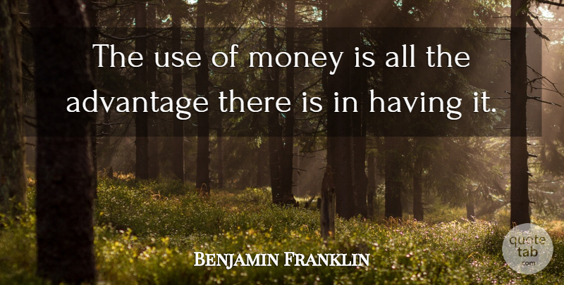Benjamin Franklin Quote About Money, Use, Advantage: The Use Of Money Is...