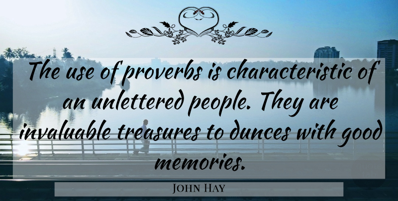John Hay Quote About Memories, People, Use: The Use Of Proverbs Is...