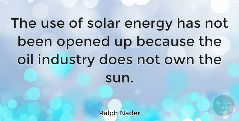 Ralph Nader Quote About Fun, Green World, Oil: The Use Of Solar Energy...