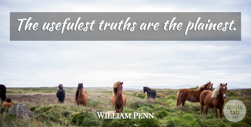 William Penn Quote About Truth: The Usefulest Truths Are The...