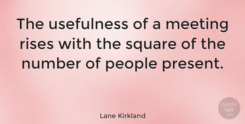 Lane Kirkland Quote About Squares, Numbers, People: The Usefulness Of A Meeting...