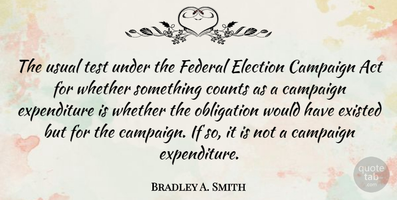 Bradley A. Smith Quote About Campaign, Counts, Existed, Federal, Obligation: The Usual Test Under The...
